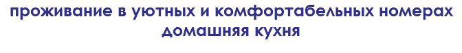проживание в уютных и комфортабельных номерах домашняя кухня